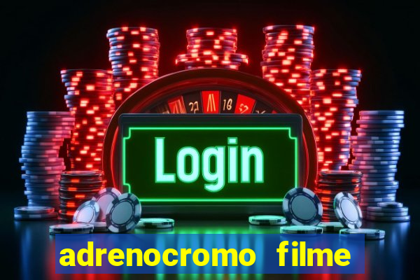 adrenocromo filme completo dublado